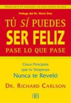 tu "si" puedes ser feliz pase lo que pase: cinco principios que t u terapeuta nunca te revelo-9788489897328