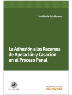 la adhesion a los recursos de apelacion y casacion en el proceso penal-jose maria ruiz moreno-9788490142028