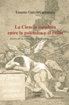 (i.b.d.) la ciencia española entre la polemica y el exilio: dentro de la evolucion de la ciencia europea-ernesto garcia camarero-9788491124528