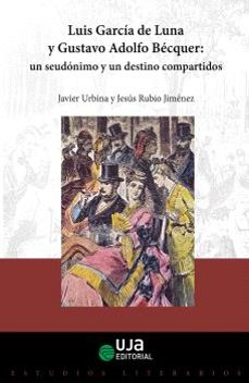 luis garcia de luna y gustavo adolfo becquer: un seudonimo y un destino compartidos-javier urbina fuentes-jesus rubio jimenez-9788491595328