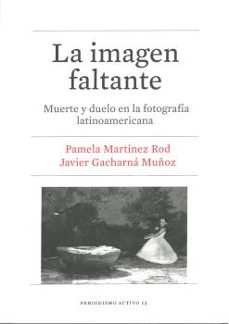la imagen faltante: muerte y duelo en la fotografia latinoamericana-pamela martinez rod-9788491680628