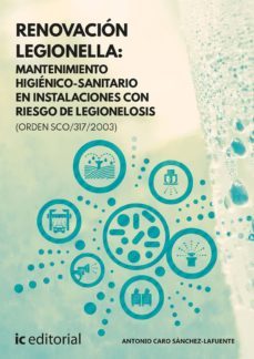 (i.b.d.) renovacion legionella: mantenimiento higienico-sanitario en instalaciones con riesgo de legionelosis (orden sco/317/2003)-antonio caro sanchez lafuente-9788491982128