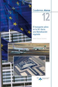 el transporte aereo en la ue: hacia una liberalizacion regulada ( cuadernos aena 12)-irene gracia lacarra-9788492499328