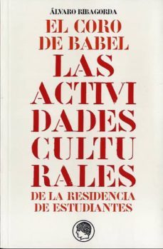 el coro de babel: las actividades culturales de la residencia de estudiantes-alvaro ribagorda-9788493886028