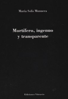 mortifero, ingenuo y transparente-maria solis munuera-9788494309328