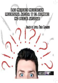 las mujeres necesitan muchisima ayuda y el hombre no puede ayudar-ignacio de loyola trigo caparrini-9788494641428
