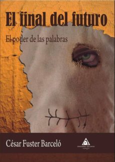el final del futuro: el poder de las palabras-cesar fuster barcelo-9788494811128