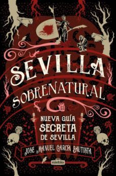 sevilla sobrenatural: nueva guia secreta-jose manuel garcia bautista-9788494852428
