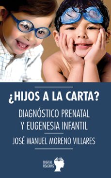 ¿hijos a la carta? diagnostico prenatal y eugenisia infantil-jose manuel moreno villares-9788494983528