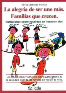 alegria de ser uno mas: familias que crecen: reflexiones sobre na talidad en nuestros dias-silvia martinez markus-9788496899728