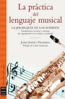 la practica del lenguaje musical: la jerarquia de los sonidos: fu ndamentos, tecnicas y sistemas de organizacion en la musica occidental-9788496924628