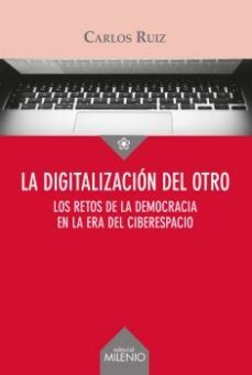 la digitalizacion del otro: los retos de la democracia en la era del ciberespacio-carlos miguel ruiz caballero-9788497437028