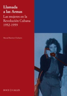 llamada a las armas. las mujeres en la revolucion cubana 1952-1959-manuel ramirez chicharro-9788497442428