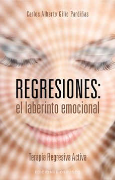 regresiones: el laberinto emocional: terapia regresiva activa-carlos alberto gilio pardiñas-9788497777728