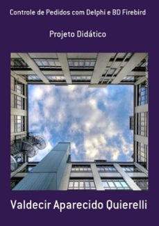 controle de pedidos com delphi e bd firebird (ebook)-valdecir aparecido quierelli-9788591381128