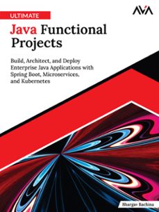 ultimate java functional projects: build, architect, and deploy enterprise java applications with spring boot, microservices, and kubernetes (ebook)-bhargav bachina-9789349888128