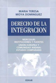 derecho de la integracion mercosur: instituciones y fuentes union europea y comunidad andina-maria teresa moya dominguez-9789505742028
