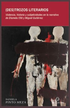 (des)trozos literarios. violencia, historia y subjetividades en la narrativa de diamela eltit y miguel gutierrez (ebook)-daniela pinto meza-9789560115928