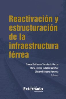 reactivacion y estructuracion de la infraestructura ferrea (ebook)-manuel guillermo sarmiento garcía-maría camila cubillos sánchez-giovanni ropero martínez-9789585062528