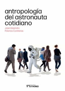antropología del astronauta cotidiano (ebook)-jose alejandro polanco contreras-9789587252828