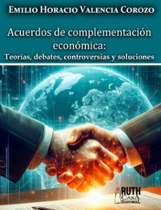 acuerdos de complementacion economica: teorias, debates, controversias y soluciones (ebook)-emilio horacio valencia corozo-9789962740728