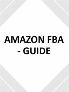 amazon fba - guide - utilisez ce guide du débutant pour créer votre entreprise de commerce électronique (ebook)-9791220865128