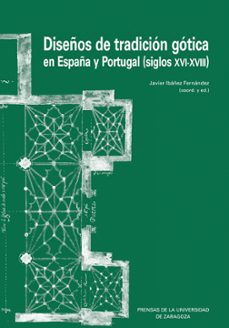 diseños de tradicion gotica en españa y portugal (siglos xvi-xvii i)-javier ibañez fernandez-9791370140328
