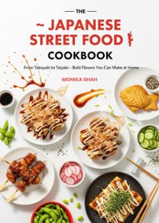 the japanese street food cookbook: from takoyaki to taiyaki  bold flavors you can make at home (ebook)-monika shah-9798231390328