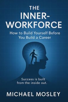 the inner-workforce:how to build yourself before you build a career (ebook)-michael mosley-9798232535728