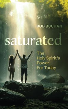 saturated: the holy spirit's power for today (ebook)-bob buchan-9798233588228