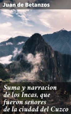 suma y narracion de los incas, que fueron señores de la ciudad del cuzco (ebook)-juan de betanzos-4057664170538