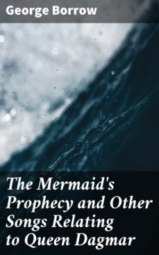 the mermaid's prophecy and other songs relating to queen dagmar (ebook)-george borrow-4057664581938