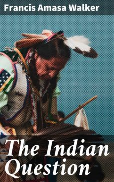 the indian question (ebook)-francis amasa walker-4064066146238