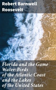 florida and the game water-birds of the atlantic coast and the lakes of the united states (ebook)-4064066247638