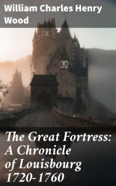 the great fortress: a chronicle of louisbourg 1720-1760 (ebook)-4064066354138