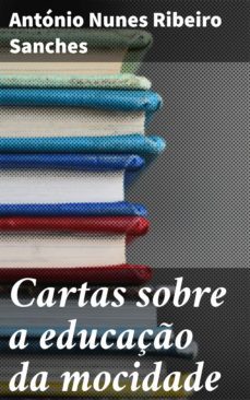 cartas sobre a educaço da mocidade (ebook)-antonio nunes ribeiro sanches-4064066407438