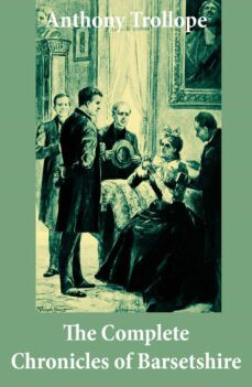 the complete chronicles of barsetshire: (the warden + barchester towers + doctor thorne + framley parsonage + the small house at allington + the last chronicle of barset) (ebook)-anthony trollope-4064066441838