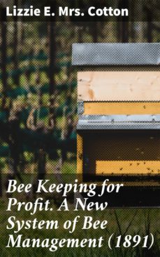 bee keeping for profit. a new system of bee management (1891) (ebook)-lizzie e. mrs. cotton-4064066458638