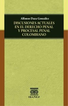 discusiones actuales en el derecho penal y procesal penal colombiano (ebook)-alfonso daza gonzález-4099995590838