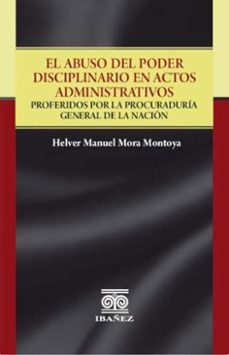 el abuso del poder disciplinario en actos administrativos (ebook)-helver manuel mora montoya-4099995591538