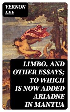 limbo, and other essays; to which is now added ariadne in mantua (ebook)-vernon lee-8596547097938
