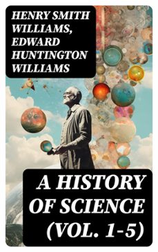 a history of science (vol. 1-5) (ebook)-henry smith williams-edward huntington williams-8596547722038