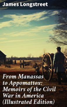 from manassas to appomattox: memoirs of the civil war in america (illustrated edition) (ebook)-james longstreet-8596547772538
