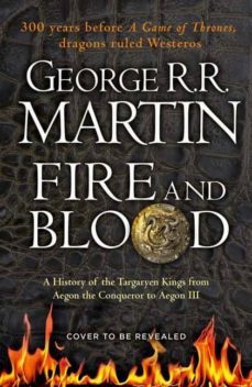 fire and blood: a history of the targaryen kings from aegon the conqueror to aegon iii as scribed by archmaester gyldayn-george r.r. martin-9780008307738