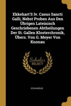 ekkeharts iv. casus sancti galli, nebst proben aus den brigen lateinisch geschriebenen abtheilungen der st. gallen klosterchronik, bers. von g. meyer von knonau-9780270221138