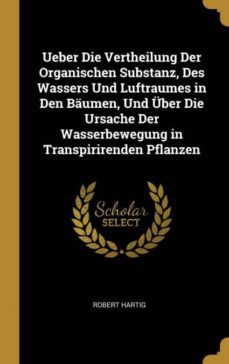 ueber die vertheilung der organischen substanz, des wassers und luftraumes in den baumen, und uber die ursache der wasserbewegung in transpirirenden pflanzen-9780270781038