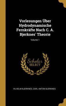 vorlesungen uber hydrodynamische fernkrafte nach c. a. bjerknes theorie; volume 1-9780274054138