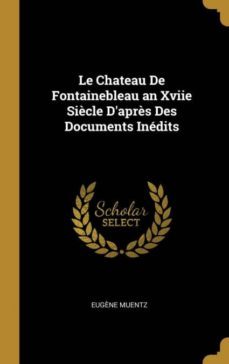 le chateau de fontainebleau an xviie sicle daprs des documents indits-9780274293438