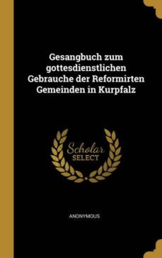 gesangbuch zum gottesdienstlichen gebrauche der reformirten gemeinden in kurpfalz-9780274425938