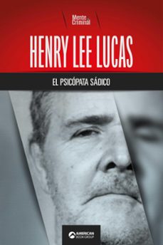 henry lee lucas, el psicopata sadico (ebook)-mente criminal-9780463821138